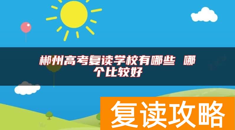 郴州高考复读学校有哪些 哪个比较好