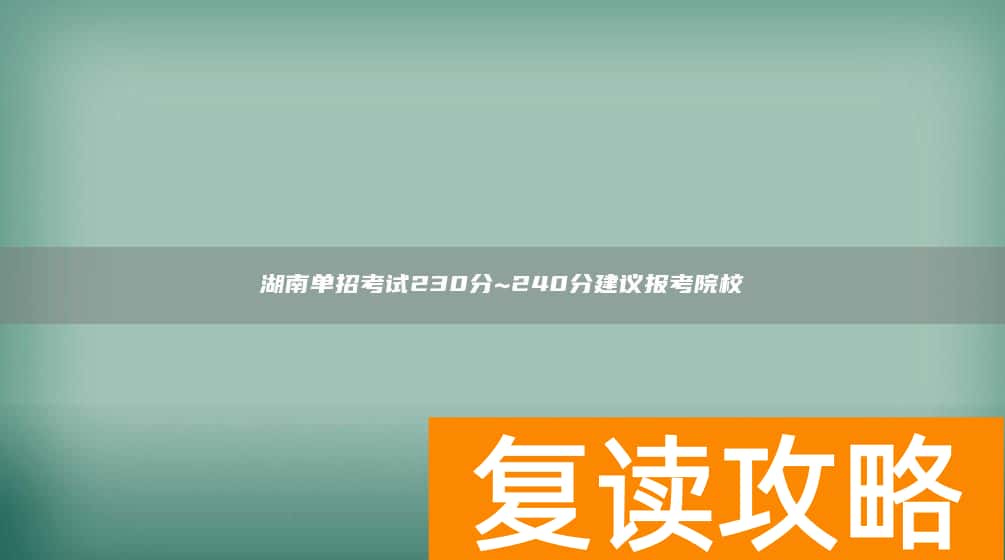 湖南单招考试230分~240分建议报考院校